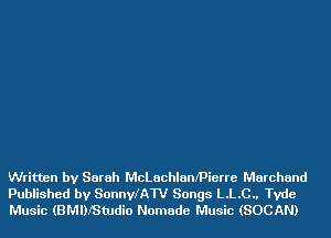 Written by Sarah McLachlaanierre Marchand
Published by SonnleW Songs L.L.C.. Tvde
Music (BMDIStudio Nomade Music (SOCAN)