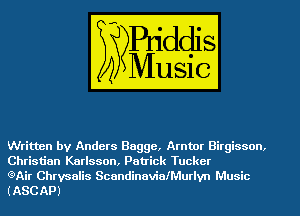 Written by Anders Bagge, Arntor Birgisson,
Christian Karlsson, Patrick Tucker

eAir Chrysalis ScandinavialMurlvn Music
(ASCAPJ