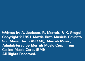 Written by A. Jackson, H. Murrah, Ba K. Stegall
Copyright (9 1991 Mattie Ruth Musick, Seventh
Son Music, Inc. (ASCAP), Murrah Music,
Administered by Murrah Music Corp., Tom
Collins Music Corp. (BMI)

All Rights Reserved.