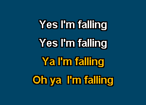 Yes I'm falling
Yes I'm falling

Ya I'm falling

Oh ya I'm falling