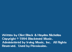 Written by Clint Black Ba Hayden Nicholas
COpyright (9 1994 Blackened Music.
Administered by Irving Music. Inc. All Rights
HBserved. Used by Permission.