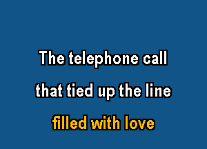 The telephone call

that tied up the line
filled with love