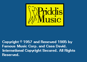 Copyright 1957 and Renewed 1985 by
Famous Music Corp. and 0850 David.
International Copyright Secured. All Rights
Reserved.