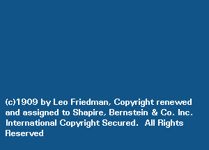 (c11909 by Leo Friedman, Copyright renewed
and assigned to Shapire, Bernstein Ba Co. Inc.
International Copyright Secured. All Rights
Reserved