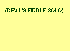 (DEVIL'S FIDDLE SOLO)