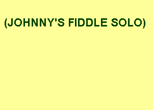 (JOHNNY'S FIDDLE SOLO)