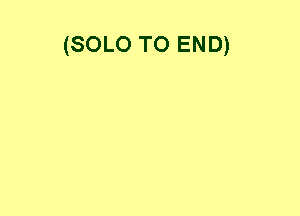 (SOLO TO END)