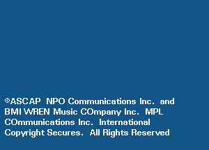 (?ASCAP NPO Communications Inc. and
BMI WHEN Music COmpany Inc. MPL
COmmunications Inc. International
Copyright Secures. All Rights Reserved