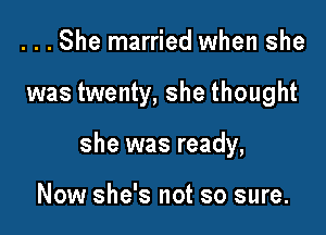 ...She married when she

was twenty, she thought

she was ready,

Now she's not so sure.