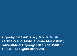 Capyright (9 1991 Gary Morris Music
(ASCAP) and Taste AuctiOn Music (BMI)
lnternatinnal Capwight Seemed Made in
U.S.A. All Rights Reserved