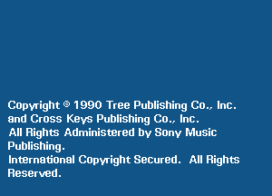 Capyright (? 1990 Two Publishing CO., Inc.
and Cross Keys Publishing 00.. Inc.

All Rights Administered by Sony Music
Publishing.

lntBrnatiOnel Capwight Seemed. All Rights
Reserved.