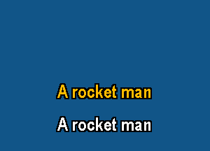 A rocket man

A rocket man