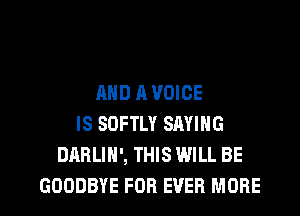 AND A VOICE
IS SDFTLY SAYING
DABLIH', THIS WILL BE

GOODBYE FDR EVER MORE I