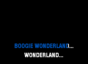 BOOGIE WONDERLAND...
WONDERLAND...