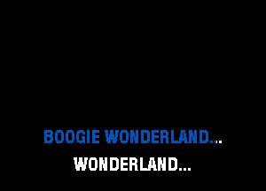 BOOGIE WONDERLAND...
WONDERLAND...