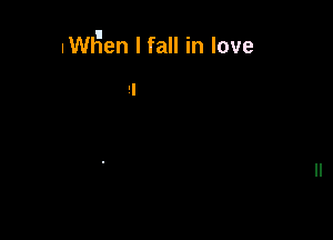 IWHen I fall in love