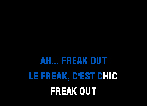 AH... FBEHK OUT
LE FREAK, G'EST CHIC
FREAK OUT