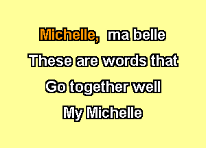 mm mm
WWW

(GEE) together will
my Michelle