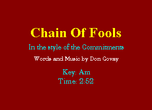 Chain Of Fools

In the style of the Commmnenw
Words and Music by Don Covay

Keyz Am
Time 252

g