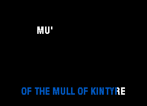 OF THE MULL 0F KIHTYRE