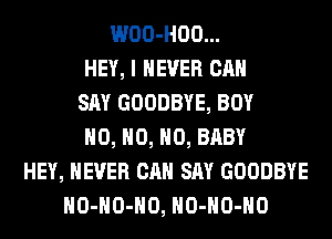 WOO-HOO...
HEY, I NEVER CAN
SAY GOODBYE, BOY
H0, H0, H0, BABY
HEY, NEVER CAN SAY GOODBYE
HO-HO-HO, HO-HO-HO
