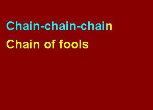 Chain-chain-chain
Chain of fools