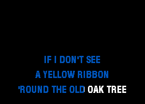 IF I DON'T SEE
A YELLOW RIBBON
'HOUHD THE OLD OAK TREE