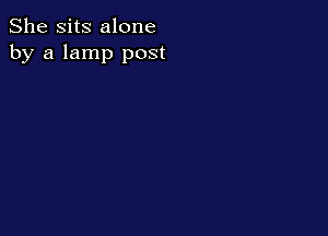 She Sits alone
by a lamp post