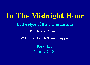 In The NIidnight Hour

In the style of the Commitments
Words and Music by

Wilson Pickett 3c Steve Cmppm'

KEYS Eb
Time 220