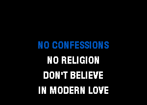 H0 CONFESSIONS

H0 RELIGION
DON'T BELIEVE
IN MODERN LOVE