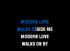 MODERN LOVE

WALKS BESIDE ME
MODERN LOVE
WALKS 0 BY