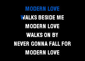 MODERN LOVE
WALKS BESIDE ME
MODERN LOVE
WALKS 0 BY
NEVER GONNA FALL FOR

MODERN LOVE l