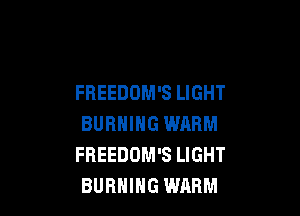 FREEDOM'S LIGHT

BURNING WARM
FREEDOM'S LIGHT
BURNING WARM