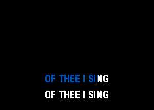 OF THEE I SING
0F THEE I SING