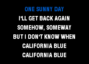 ONE SUNNY DAY
I'LL GET BACK AGAIN
SOMEHOW, SOMEWAY
BUTI DON'T KNOW WHEN
CALIFORNIA BLUE
CALIFORNIA BLUE