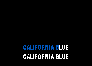 CALIFORNIA BLUE
CALIFORNIA BLUE