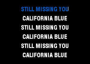 STILL MISSING YOU
CALIFORNIA BLUE
STILL MISSING YOU
CALIFORNIA BLUE
STILL MISSING YOU

CALIFORNIA BLUE l
