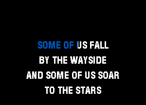 SOME OF US FALL

BY THE IMMSIDE
MID SOME OF US SOAR
TO THE STARS