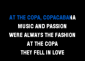 AT THE COPA, COPACABAHA
MUSIC AND PASSION
WERE ALWAYS THE FASHION
AT THE COPA
THEY FELL IN LOVE