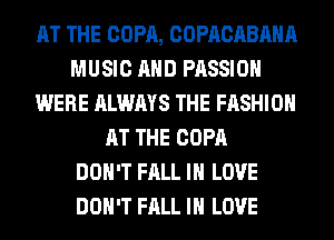 AT THE COPA, COPACABAHA
MUSIC AND PASSION
WERE ALWAYS THE FASHION
AT THE COPA
DON'T FALL IN LOVE
DON'T FALL IN LOVE