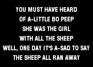 YOU MUST HAVE HEARD
0F A-LITTLE BO PEEP
SHE WAS THE GIRL
WITH ALL THE SHEEP
WELL, ONE DAY IT'S A-SAD TO SAY
THE SHEEP ALL RAH AWAY