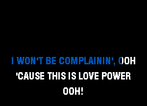 IWOH'T BE COMPLRIHIH', 00H
'CAUSE THIS IS LOVE POWER
00H!