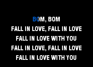 BOM, BOM
FALL IN LOVE, FALL IN LOVE
FALL IN LOVE WITH YOU
FALL IN LOVE, FALL IN LOVE
FALL IN LOVE WITH YOU