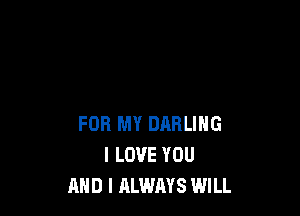 FOR MY DJIRLING
I LOVE YOU
AND I ALWAYS WILL