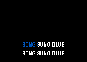 SONG SUHG BLUE
SONG SUHG BLUE
