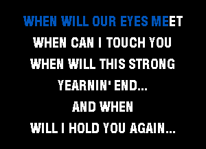 WHEN WILL OUR EYES MEET
WHEN CAN I TOUCH YOU
WHEN WILL THIS STRONG

YEARHIH' END...
AND WHEN
WILL I HOLD YOU AGAIN...