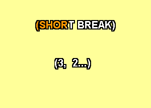 (SHORT BREAK)

(611814)