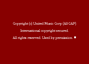 Copyright (0) United Music Corp (ASCAP)
hman'oxml copyright secured,

All rights marred. Used by perminion '