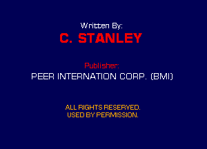 Written By

PEER INTERNATIDN CORP. EBMIJ

ALL RIGHTS RESERVED
USED BY PERMISSION