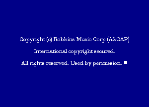 Copyright (c) Robbins Music Corp (ASCAP)
hman'oxml copyright secured,

All rights marred. Used by perminion '